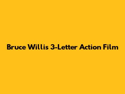 Bruce Willis 3-Letter Action Film