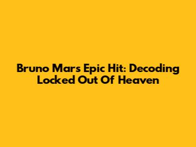 Bruno Mars' Epic Hit: Decoding 'Locked Out Of Heaven'