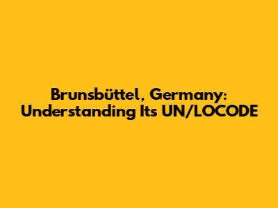 Brunsbüttel, Germany: Understanding Its UN/LOCODE