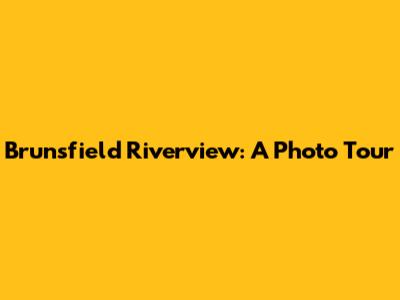 Brunsfield Riverview: A Photo Tour