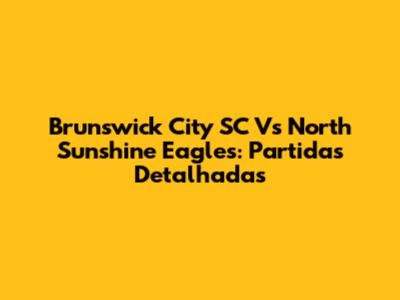 Brunswick City SC Vs North Sunshine Eagles: Partidas Detalhadas