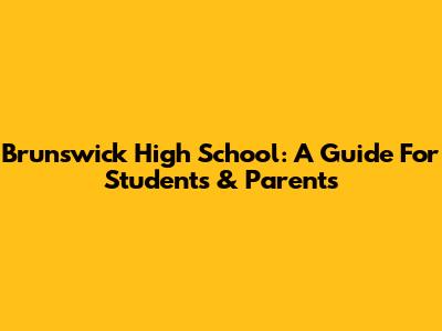 Brunswick High School: A Guide For Students & Parents