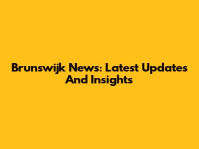 Brunswijk News: Latest Updates And Insights