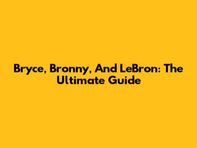 Bryce, Bronny, And LeBron: The Ultimate Guide