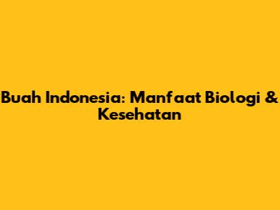 Buah Indonesia: Manfaat Biologi & Kesehatan