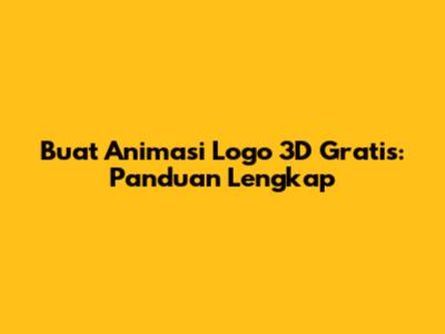Buat Animasi Logo 3D Gratis: Panduan Lengkap