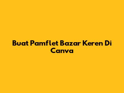 Buat Pamflet Bazar Keren Di Canva