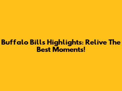 Buffalo Bills Highlights: Relive The Best Moments!