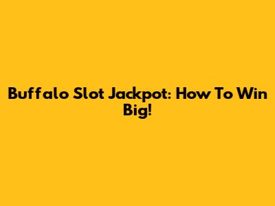 Buffalo Slot Jackpot: How To Win Big!