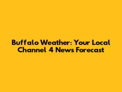 Buffalo Weather: Your Local Channel 4 News Forecast