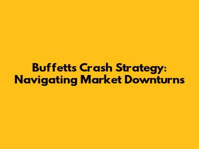 Buffett's Crash Strategy: Navigating Market Downturns
