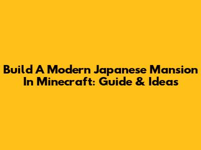 Build A Modern Japanese Mansion In Minecraft: Guide & Ideas