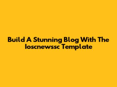 Build A Stunning Blog With The Ioscnewssc Template