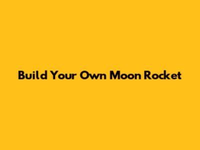 Build Your Own Moon Rocket