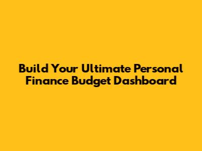 Build Your Ultimate Personal Finance Budget Dashboard