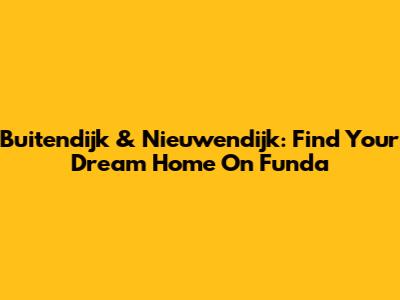 Buitendijk & Nieuwendijk: Find Your Dream Home On Funda