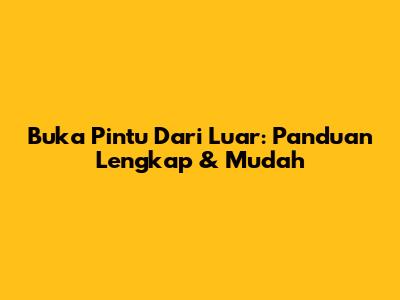 Buka Pintu Dari Luar: Panduan Lengkap & Mudah