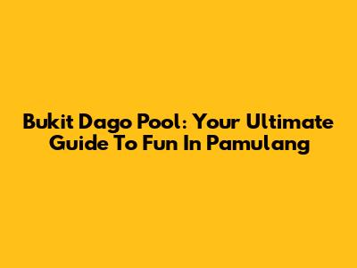 Bukit Dago Pool: Your Ultimate Guide To Fun In Pamulang