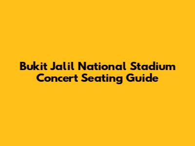 Bukit Jalil National Stadium Concert Seating Guide