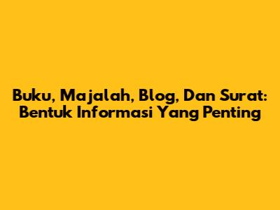 Buku, Majalah, Blog, Dan Surat: Bentuk Informasi Yang Penting