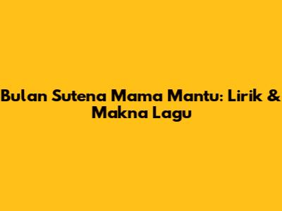 Bulan Sutena Mama Mantu: Lirik & Makna Lagu
