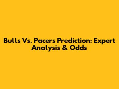 Bulls Vs. Pacers Prediction: Expert Analysis & Odds