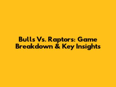 Bulls Vs. Raptors: Game Breakdown & Key Insights