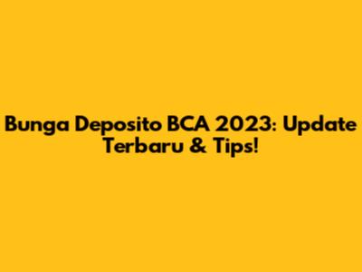 Bunga Deposito BCA 2023: Update Terbaru & Tips!