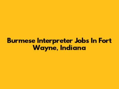 Burmese Interpreter Jobs In Fort Wayne, Indiana