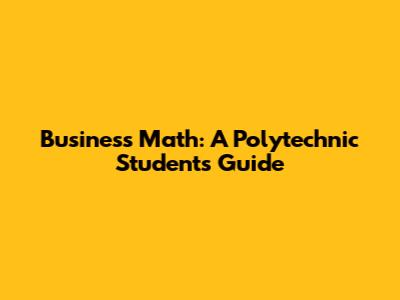 Business Math: A Polytechnic Student's Guide