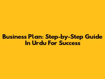 Business Plan: Step-by-Step Guide In Urdu For Success