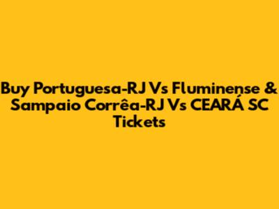 Buy Portuguesa-RJ Vs Fluminense & Sampaio Corrêa-RJ Vs CEARÁ SC Tickets