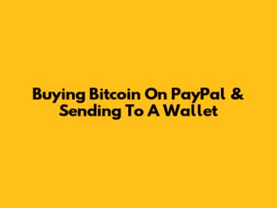 Buying Bitcoin On PayPal & Sending To A Wallet