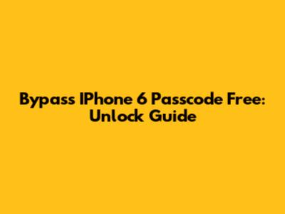 Bypass IPhone 6 Passcode Free: Unlock Guide
