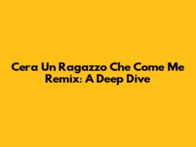 C'era Un Ragazzo Che Come Me Remix: A Deep Dive