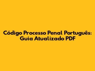 Código Processo Penal Português: Guia Atualizado PDF