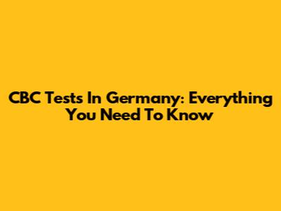 CBC Tests In Germany: Everything You Need To Know