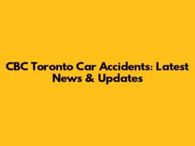 CBC Toronto Car Accidents: Latest News & Updates