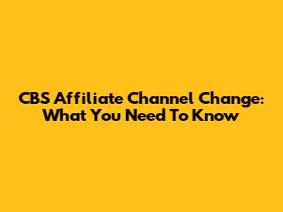 CBS Affiliate Channel Change: What You Need To Know