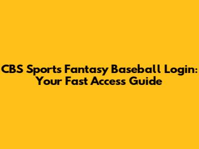 CBS Sports Fantasy Baseball Login: Your Fast Access Guide