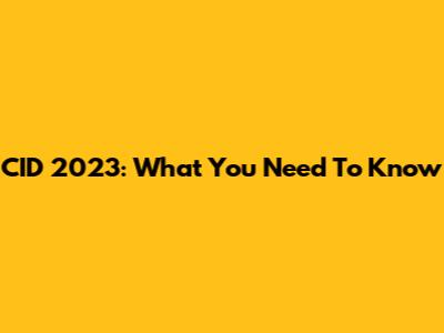 CID 2023: What You Need To Know
