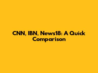 CNN, IBN, News18: A Quick Comparison