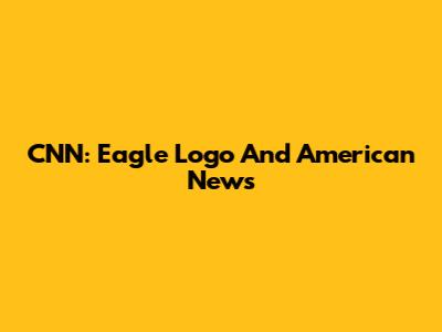 CNN: Eagle Logo And American News