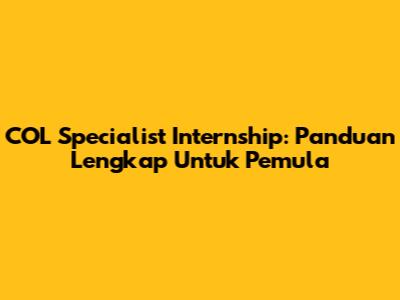COL Specialist Internship: Panduan Lengkap Untuk Pemula