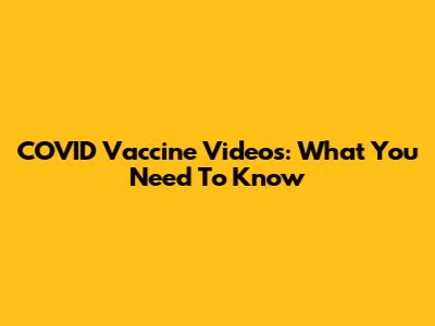 COVID Vaccine Videos: What You Need To Know