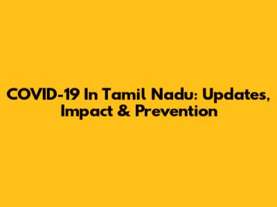 COVID-19 In Tamil Nadu: Updates, Impact & Prevention
