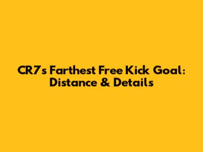 CR7's Farthest Free Kick Goal: Distance & Details
