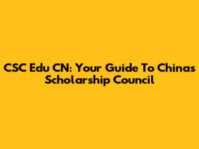 CSC Edu CN: Your Guide To China's Scholarship Council