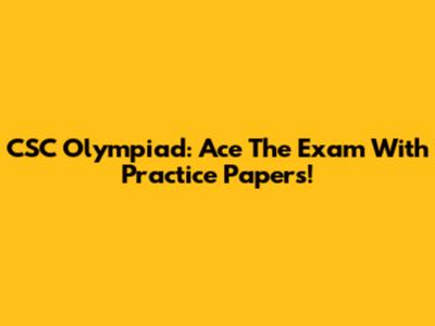 CSC Olympiad: Ace The Exam With Practice Papers!