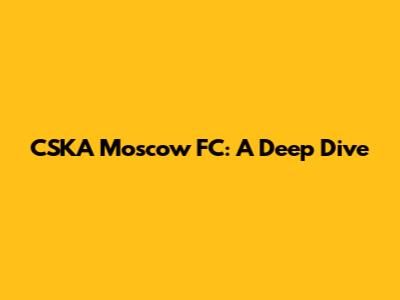 CSKA Moscow FC: A Deep Dive